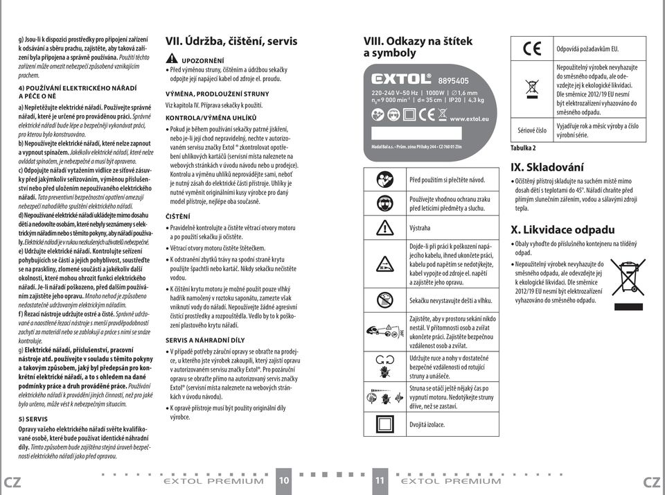 Používejte správné nářadí, které je určené pro prováděnou práci. Správné elektrické nářadí bude lépe a bezpečněji vykonávat práci, pro kterou bylo konstruováno.