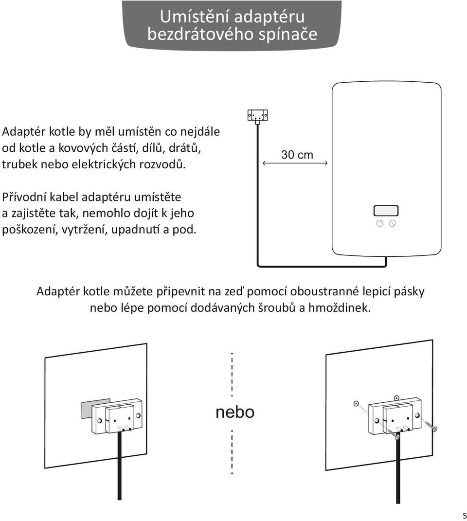 30 cm Přívodní kabel adaptéru umístěte a zajistěte tak, nemohlo dojít k jeho poškození,