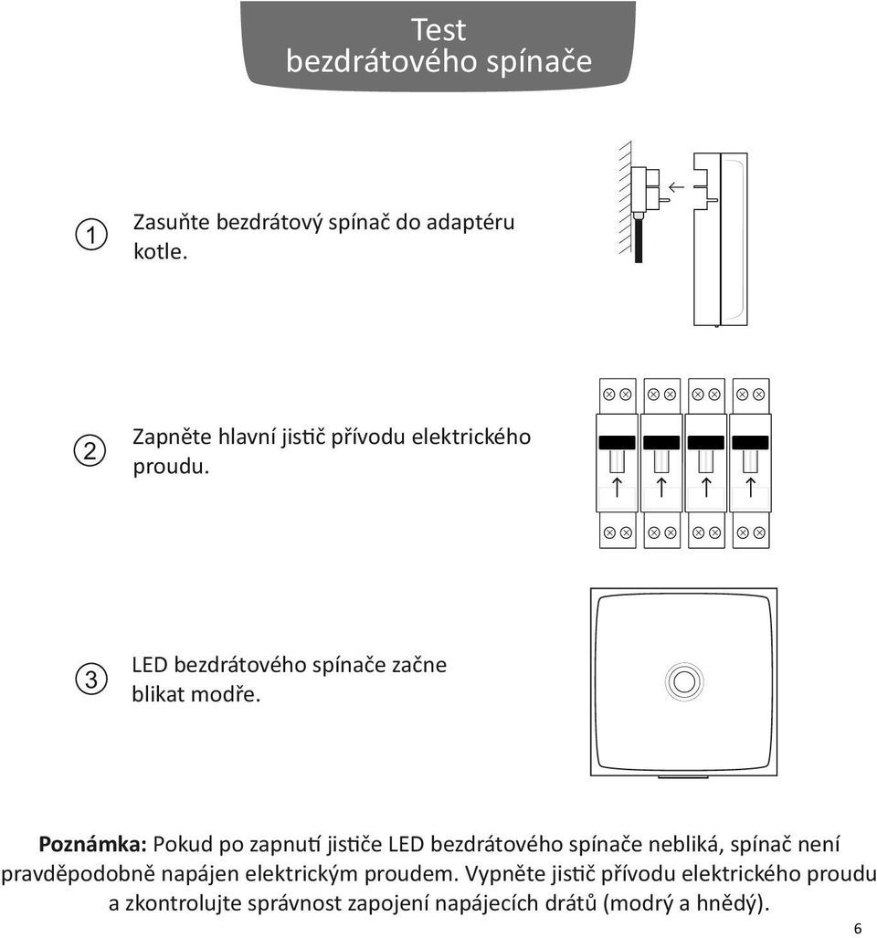 Poznámka: Pokud po zapnu jis če LED bezdrátového spínače nebliká, spínač není pravděpodobně napájen