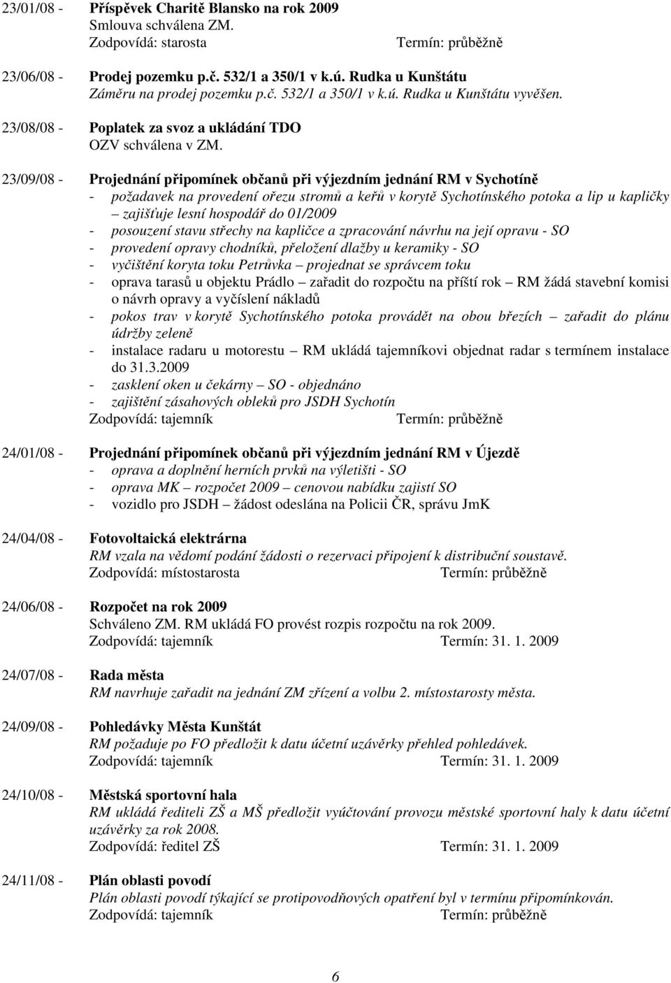 23/09/08 - Projednání připomínek občanů při výjezdním jednání RM v Sychotíně - požadavek na provedení ořezu stromů a keřů v korytě Sychotínského potoka a lip u kapličky zajišťuje lesní hospodář do