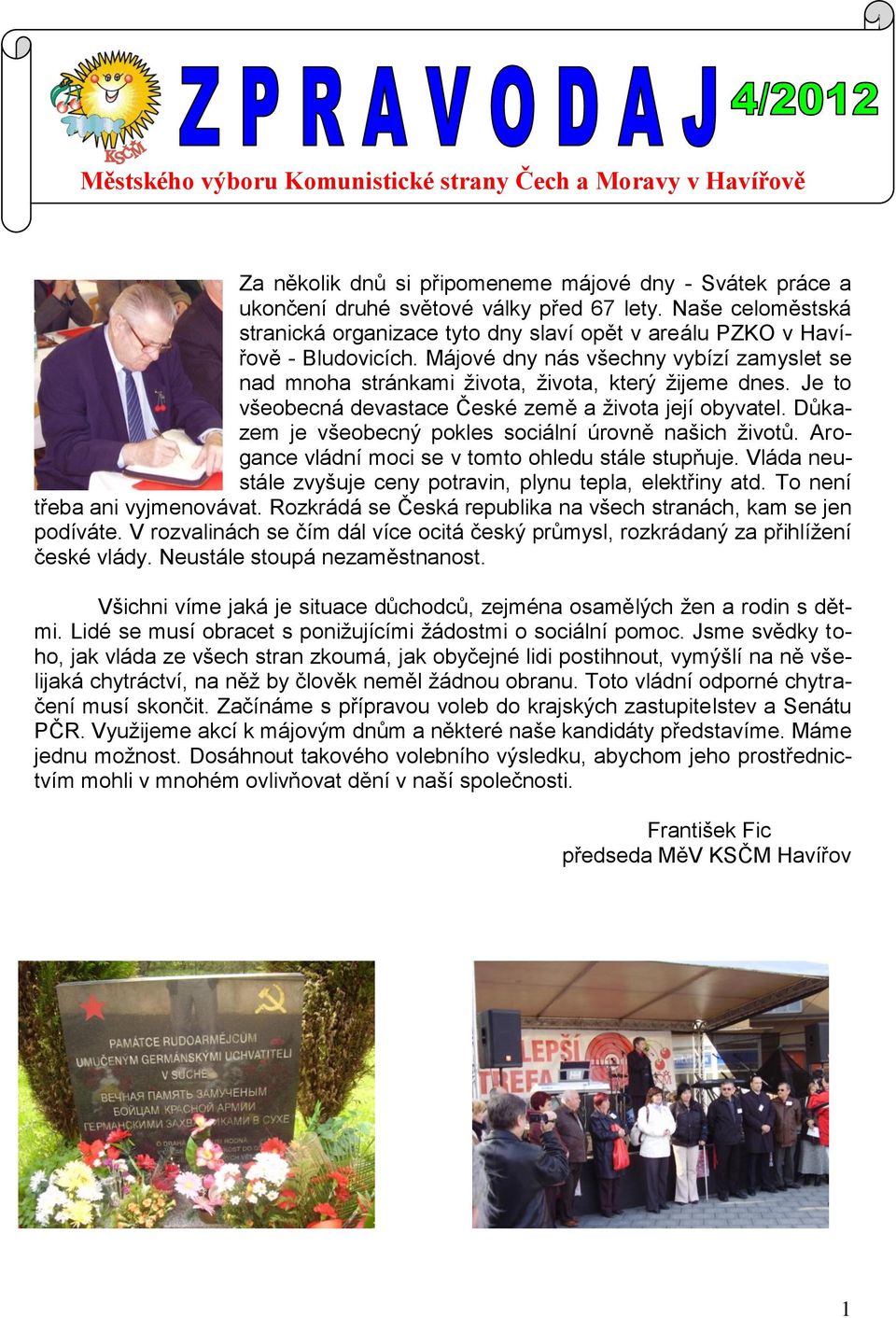 Je to všeobecná devastace České země a života její obyvatel. Důkazem je všeobecný pokles sociální úrovně našich životů. Arogance vládní moci se v tomto ohledu stále stupňuje.