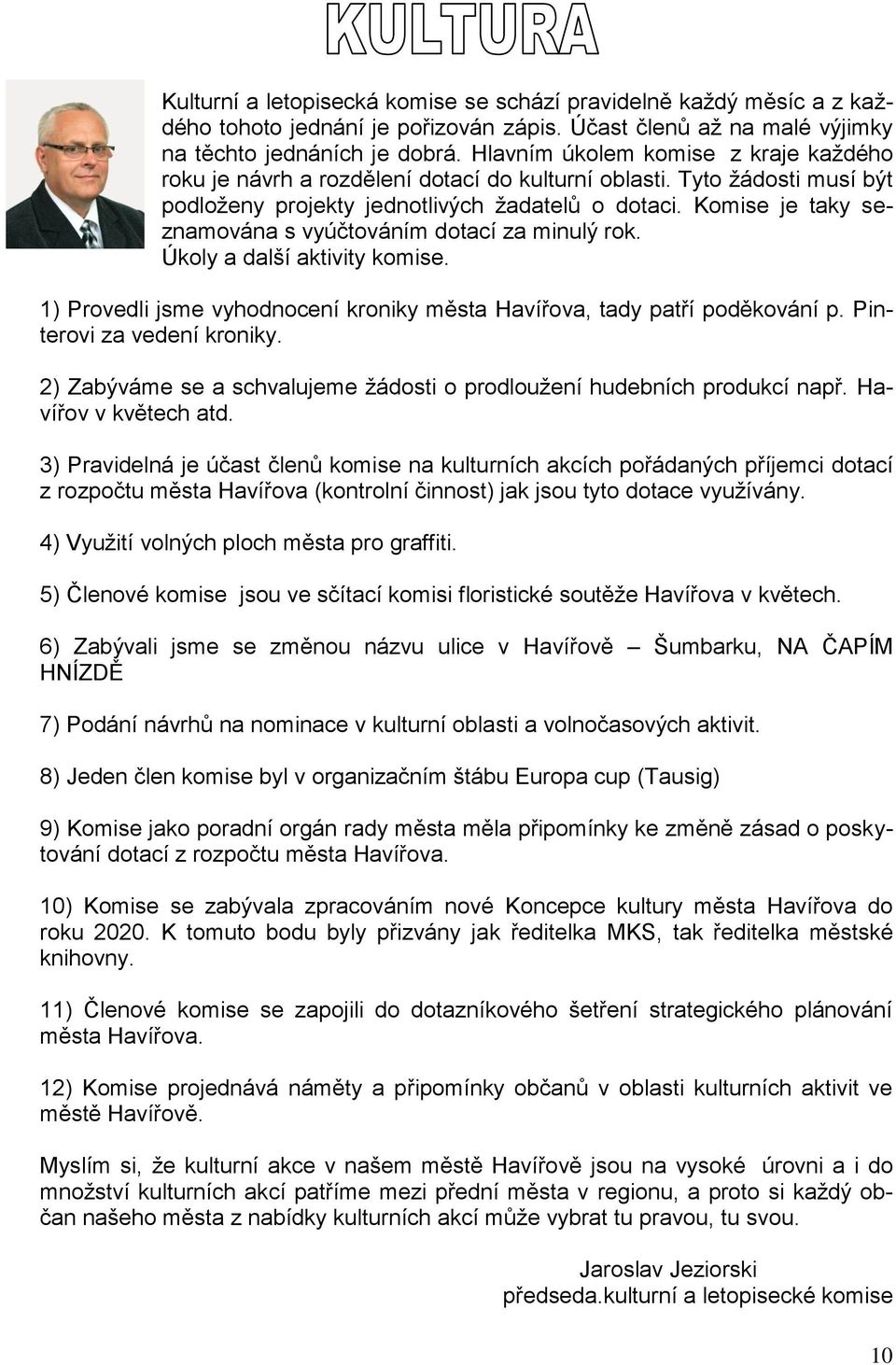 Komise je taky seznamována s vyúčtováním dotací za minulý rok. Úkoly a další aktivity komise. 1) Provedli jsme vyhodnocení kroniky města Havířova, tady patří poděkování p. Pinterovi za vedení kroniky.