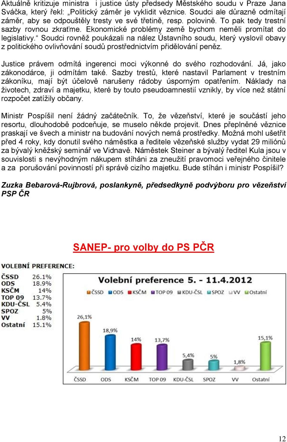 Soudci rovněž poukázali na nález Ústavního soudu, který vyslovil obavy z politického ovlivňování soudů prostřednictvím přidělování peněz.