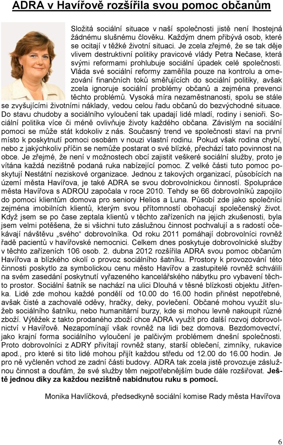 Je zcela zřejmé, že se tak děje vlivem destruktivní politiky pravicové vlády Petra Nečase, která svými reformami prohlubuje sociální úpadek celé společnosti.