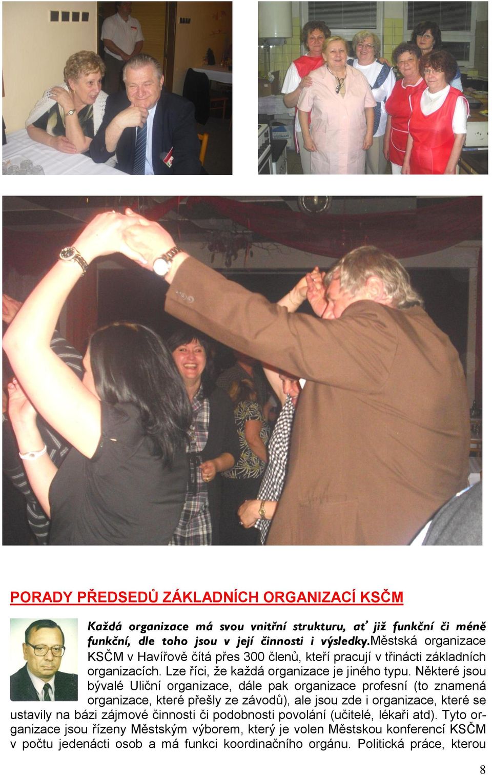 Některé jsou bývalé Uliční organizace, dále pak organizace profesní (to znamená organizace, které přešly ze závodů), ale jsou zde i organizace, které se ustavily na bázi zájmové