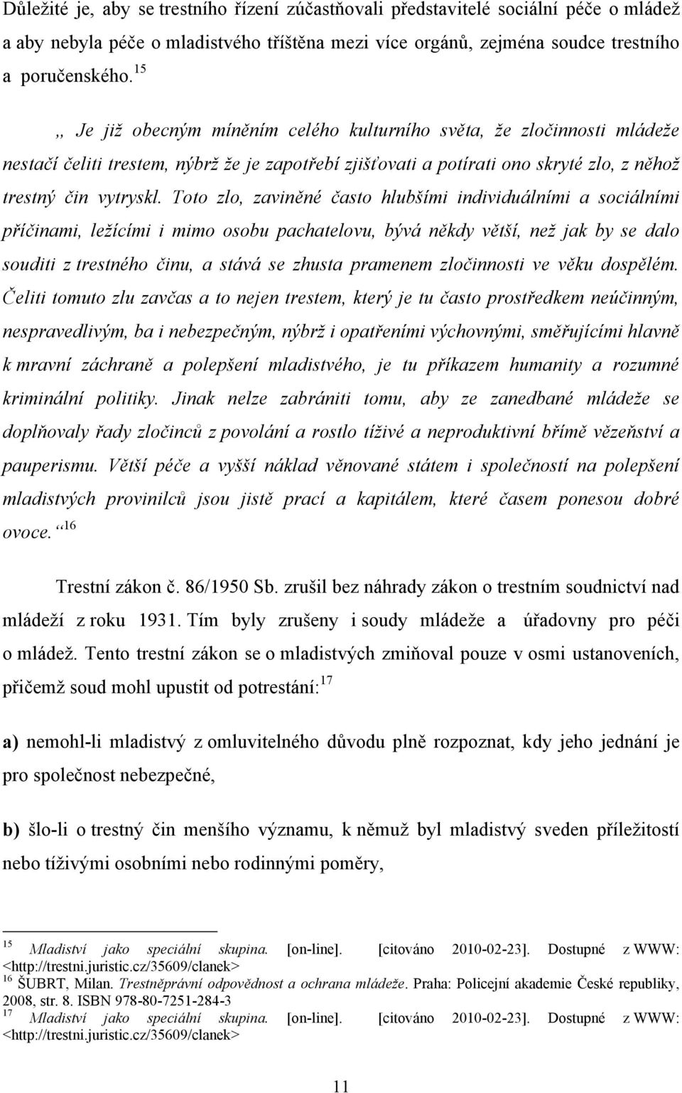 Toto zlo, zaviněné často hlubšími individuálními a sociálními příčinami, leţícími i mimo osobu pachatelovu, bývá někdy větší, neţ jak by se dalo souditi z trestného činu, a stává se zhusta pramenem