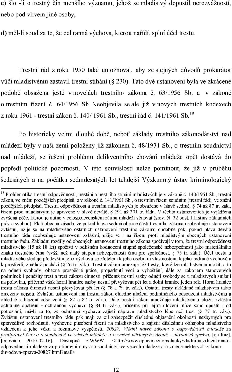 Tato dvě ustanovení byla ve zkrácené podobě obsaţena ještě v novelách trestního zákona č. 63/1956 Sb. a v zákoně o trestním řízení č. 64/1956 Sb.