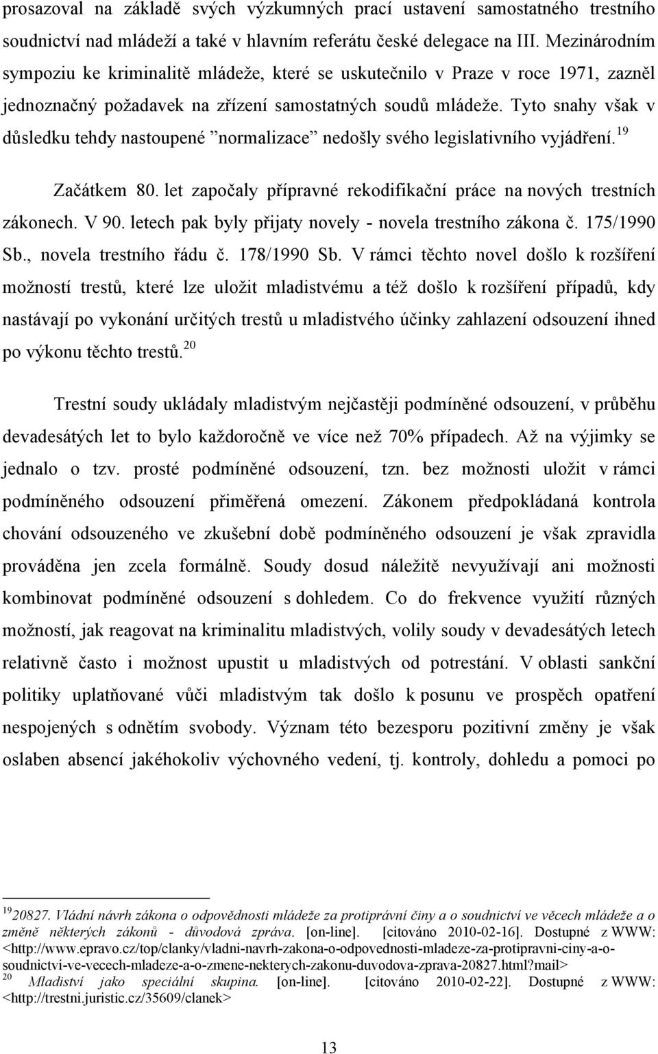 Tyto snahy však v důsledku tehdy nastoupené normalizace nedošly svého legislativního vyjádření. 19 Začátkem 80. let započaly přípravné rekodifikační práce na nových trestních zákonech. V 90.