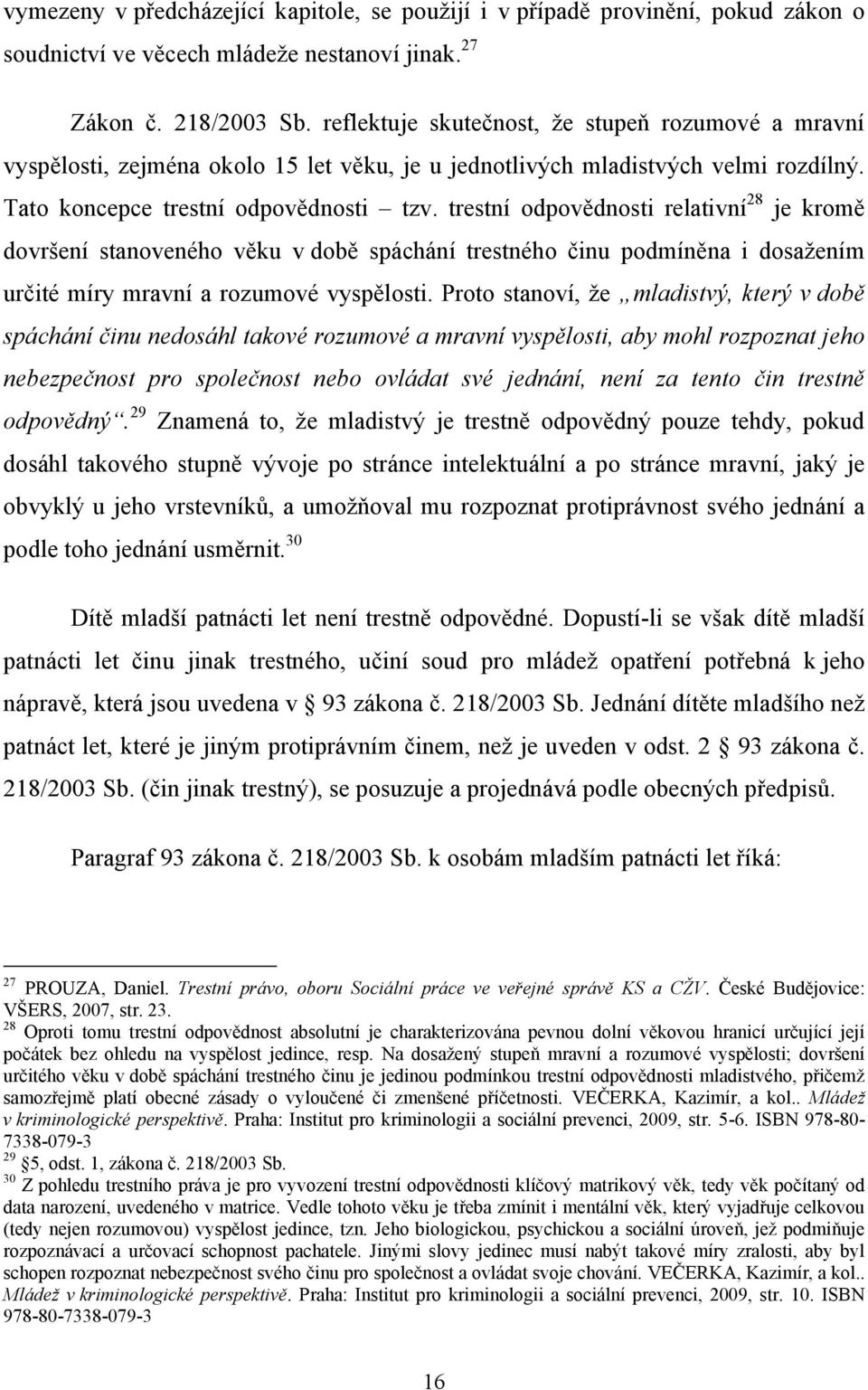 trestní odpovědnosti relativní 28 je kromě dovršení stanoveného věku v době spáchání trestného činu podmíněna i dosaţením určité míry mravní a rozumové vyspělosti.