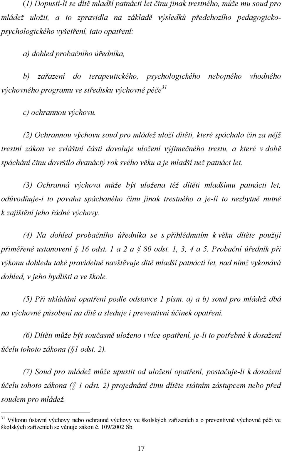 (2) Ochrannou výchovu soud pro mládeţ uloţí dítěti, které spáchalo čin za nějţ trestní zákon ve zvláštní části dovoluje uloţení výjimečného trestu, a které v době spáchání činu dovršilo dvanáctý rok