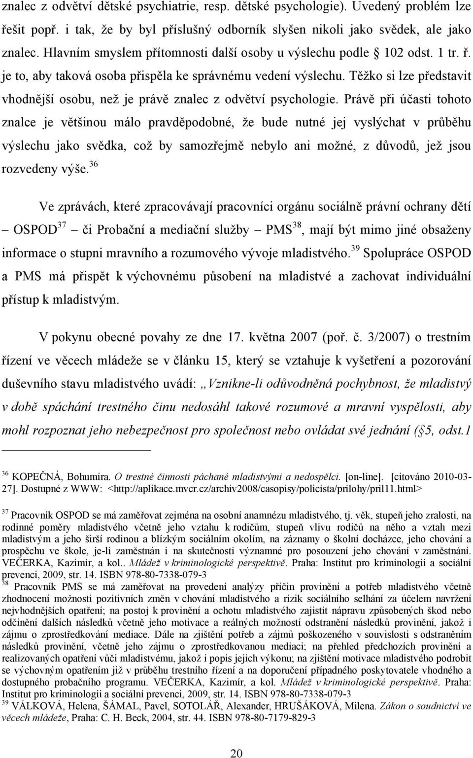 Těţko si lze představit vhodnější osobu, neţ je právě znalec z odvětví psychologie.