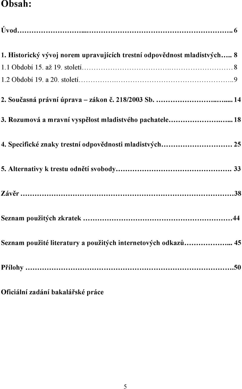 ... 18 4. Specifické znaky trestní odpovědnosti mladistvých 25 5. Alternativy k trestu odnětí svobody.