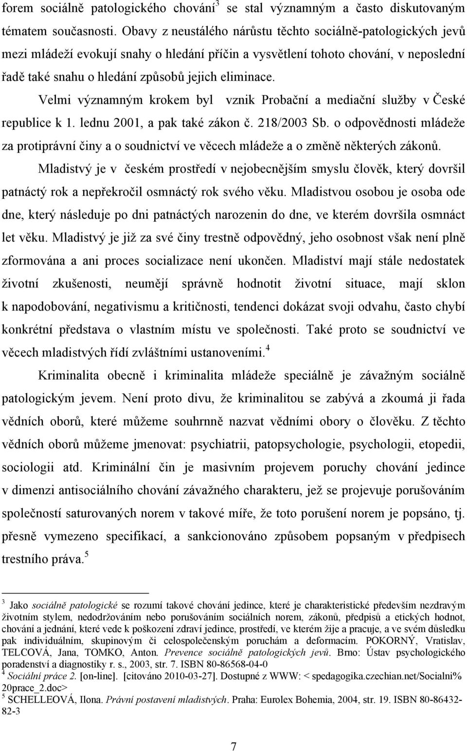 Velmi významným krokem byl vznik Probační a mediační sluţby v České republice k 1. lednu 2001, a pak také zákon č. 218/2003 Sb.