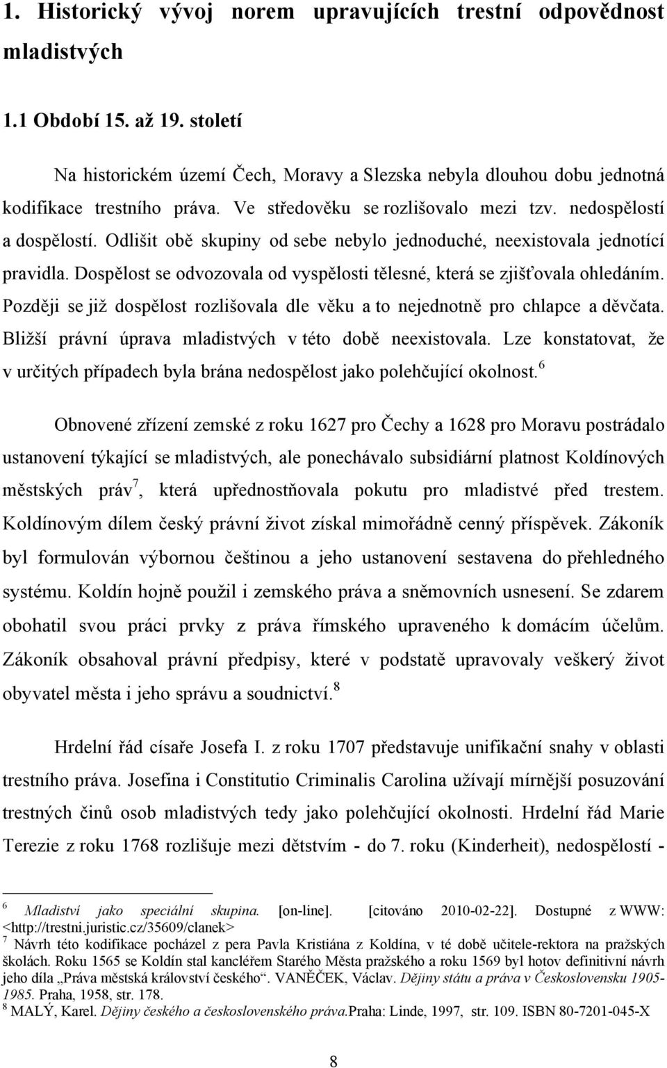 Odlišit obě skupiny od sebe nebylo jednoduché, neexistovala jednotící pravidla. Dospělost se odvozovala od vyspělosti tělesné, která se zjišťovala ohledáním.