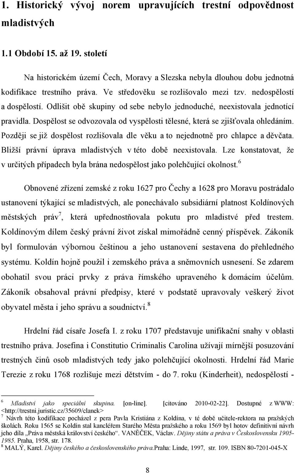 Odlišit obě skupiny od sebe nebylo jednoduché, neexistovala jednotící pravidla. Dospělost se odvozovala od vyspělosti tělesné, která se zjišťovala ohledáním.