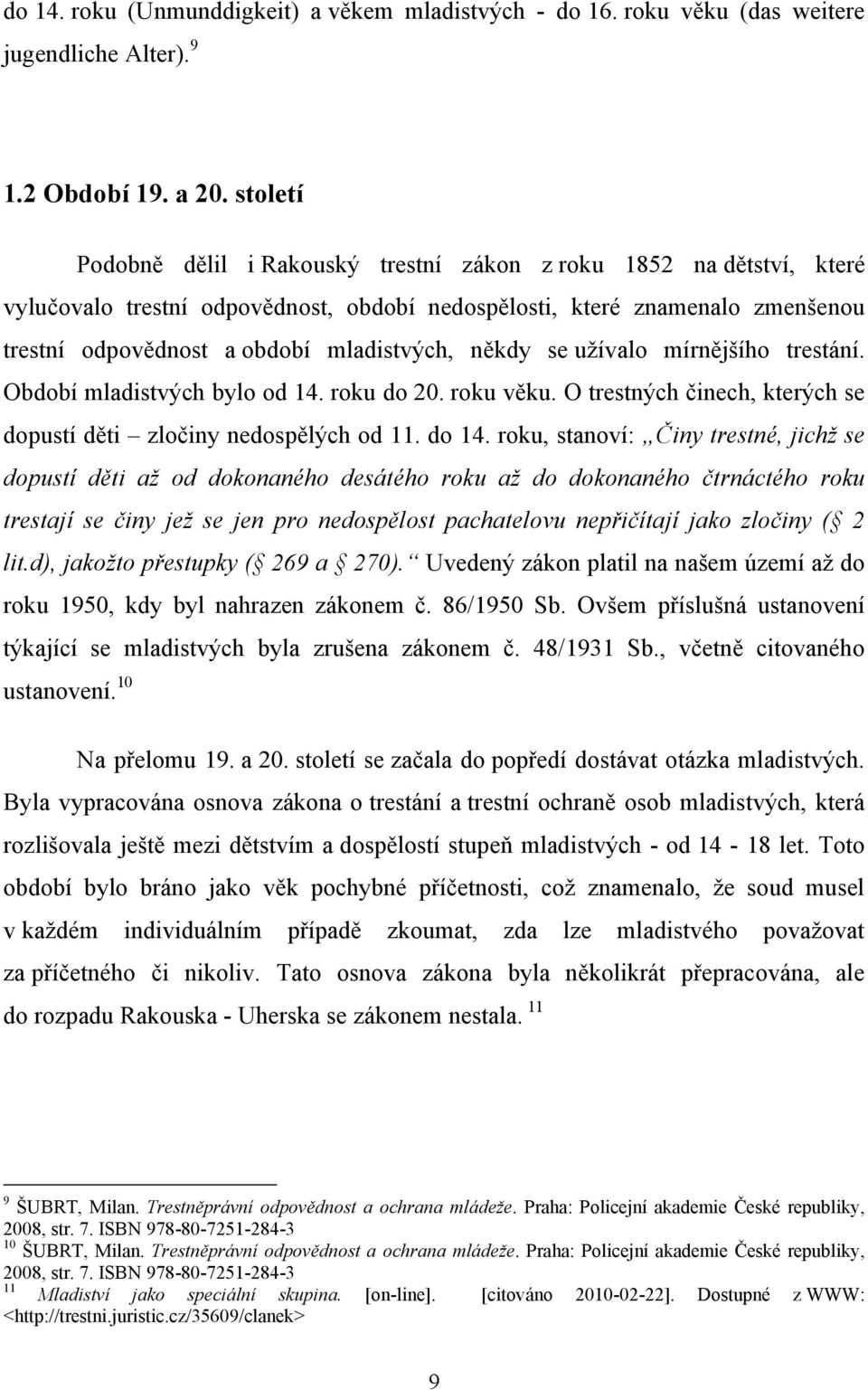 někdy se uţívalo mírnějšího trestání. Období mladistvých bylo od 14. roku do 20. roku věku. O trestných činech, kterých se dopustí děti zločiny nedospělých od 11. do 14.