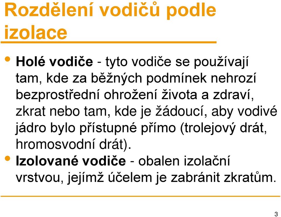 kde je žádoucí, aby vodivé jádro bylo přístupné přímo (trolejový drát, hromosvodní