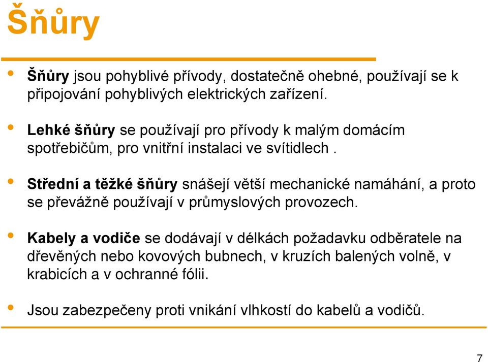 Střední a těžké šňůry snášejí větší mechanické namáhání, a proto se převážně používají v průmyslových provozech.