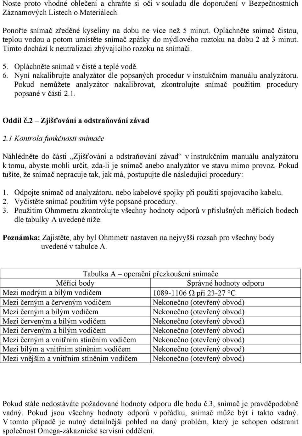 Opláchněte snímač v čisté a teplé vodě. 6. Nyní nakalibrujte analyzátor dle popsaných procedur v instukčním manuálu analyzátoru.