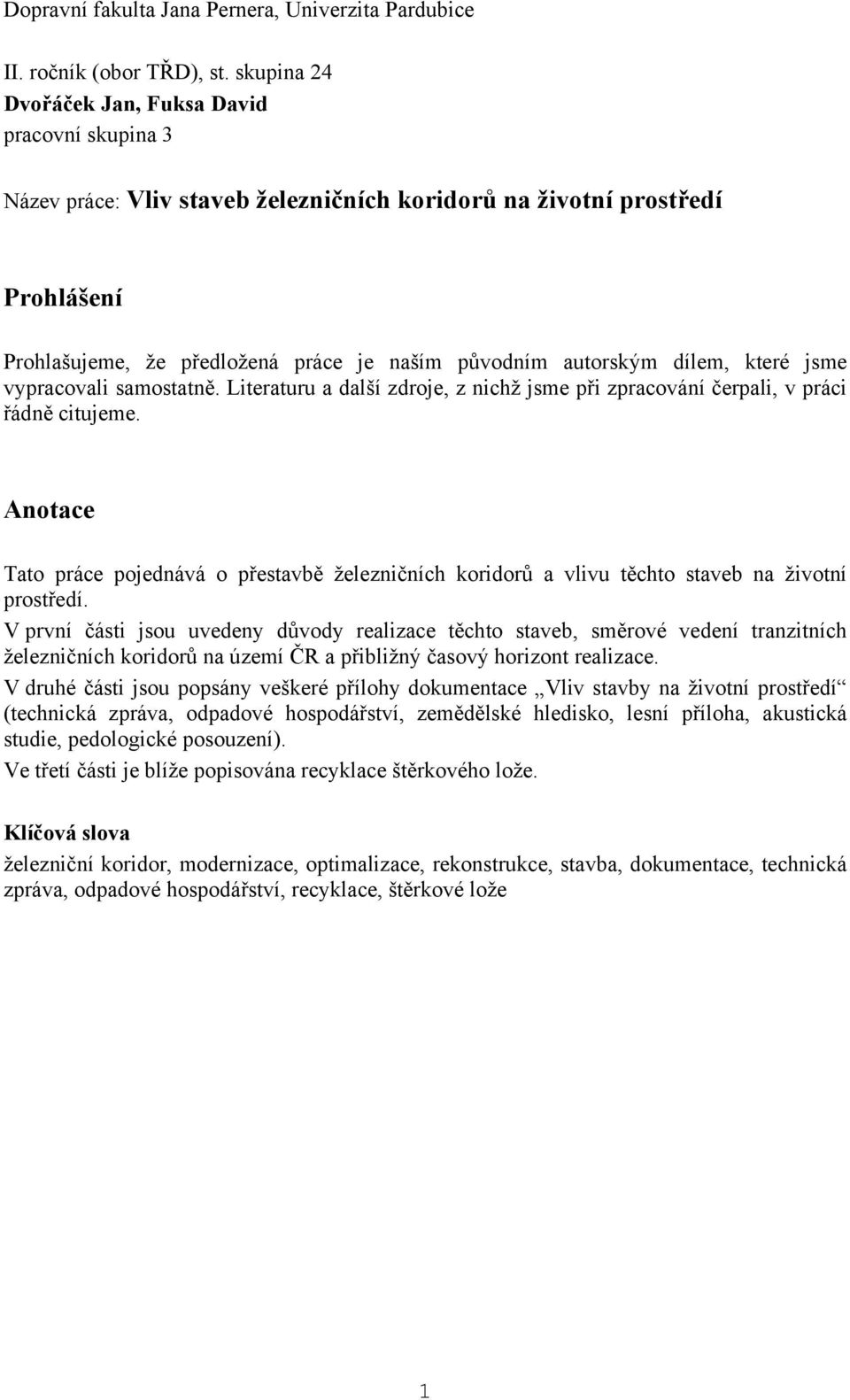 dílem, které jsme vypracovali samostatně. Literaturu a další zdroje, z nichž jsme při zpracování čerpali, v práci řádně citujeme.