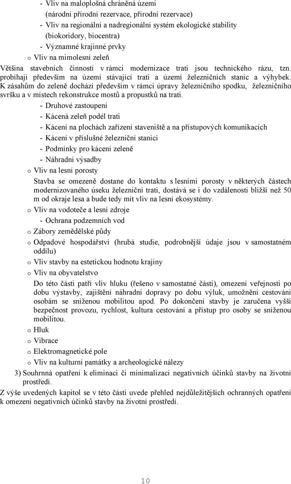 K zásahům do zeleně dochází především v rámci úpravy železničního spodku, železničního svršku a v místech rekonstrukce mostů a propustků na trati.