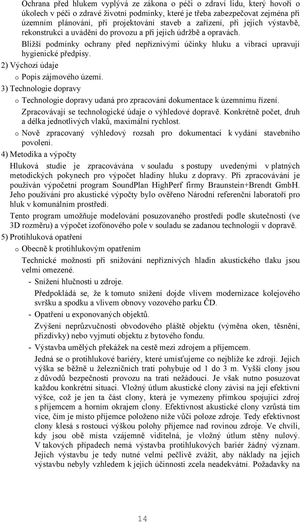 2) Výchozí údaje o Popis zájmového území. 3) Technologie dopravy o Technologie dopravy udaná pro zpracování dokumentace k územnímu řízení. Zpracovávají se technologické údaje o výhledové dopravě.