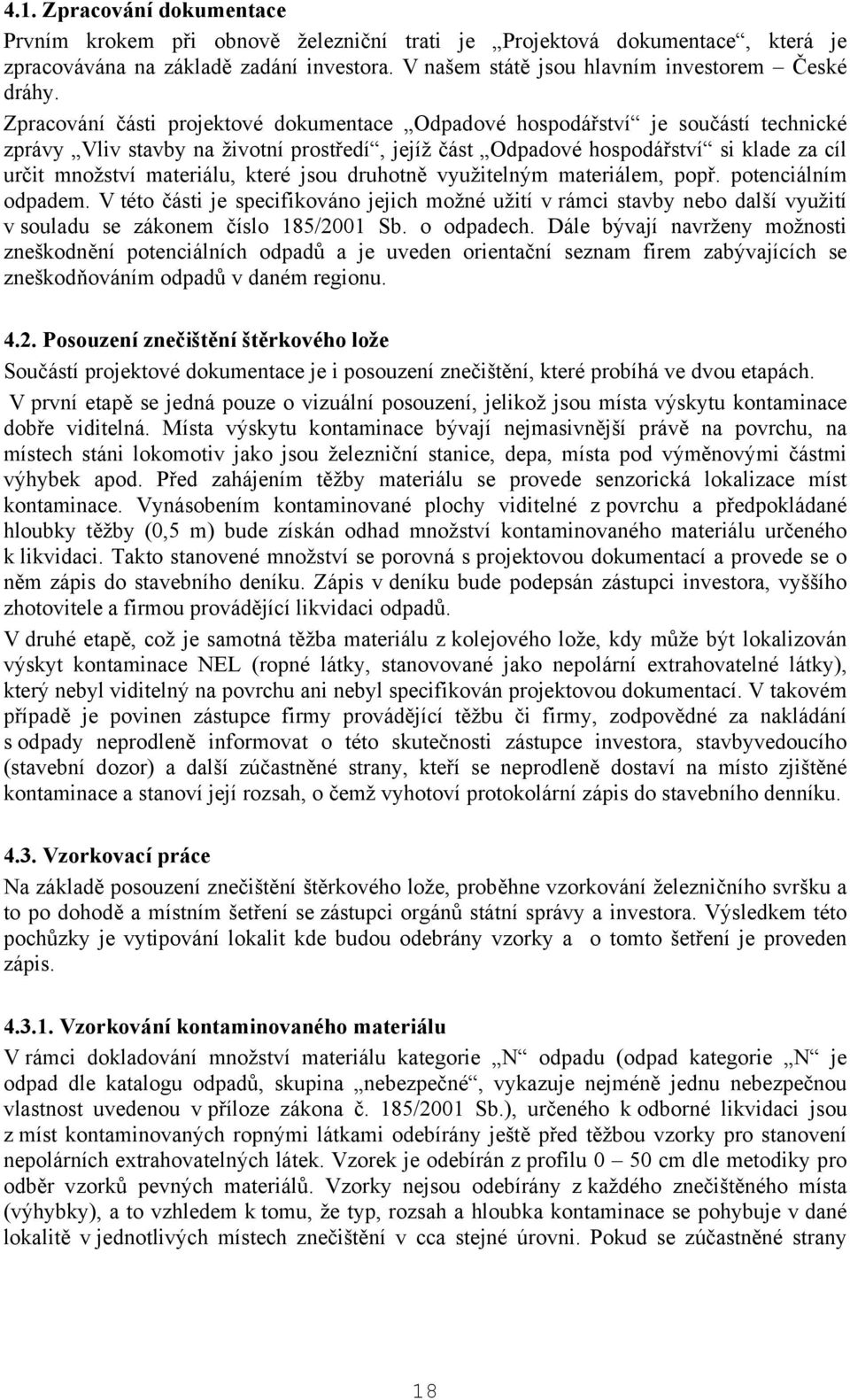 které jsou druhotně využitelným materiálem, popř. potenciálním odpadem. V této části je specifikováno jejich možné užití v rámci stavby nebo další využití v souladu se zákonem číslo 185/2001 Sb.