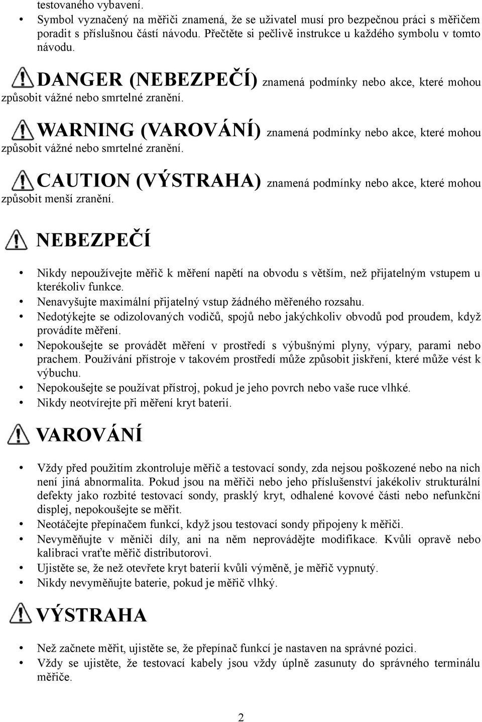 WARNING (VAROVÁNÍ) znamená podmínky nebo akce, které mohou způsobit vážné nebo smrtelné zranění. CAUTION (VÝSTRAHA) znamená podmínky nebo akce, které mohou způsobit menší zranění.