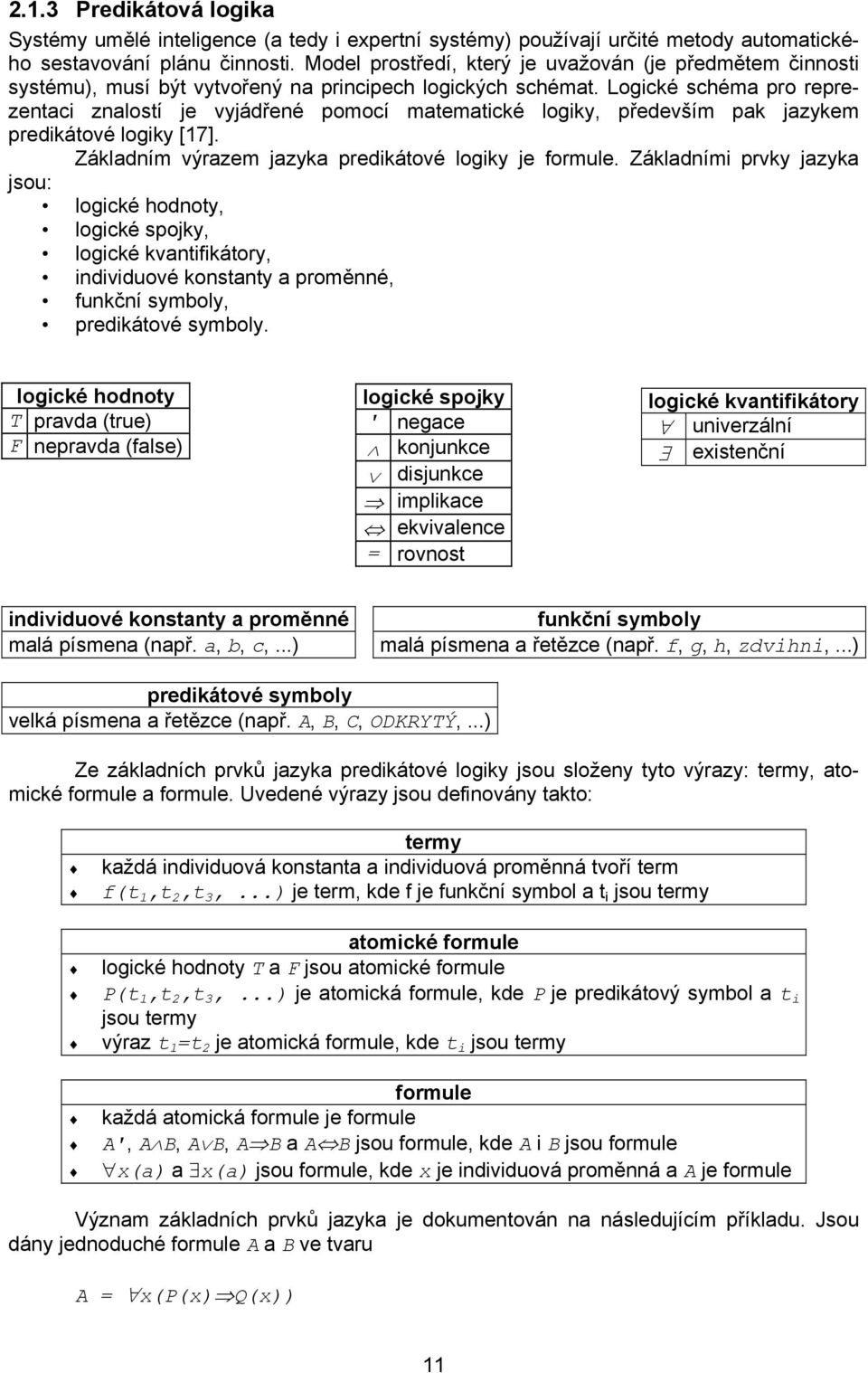 Logické schéma pro reprezentaci znalostí je vyjádřené pomocí matematické logiky, především pak jazykem predikátové logiky [17]. Základním výrazem jazyka predikátové logiky je formule.