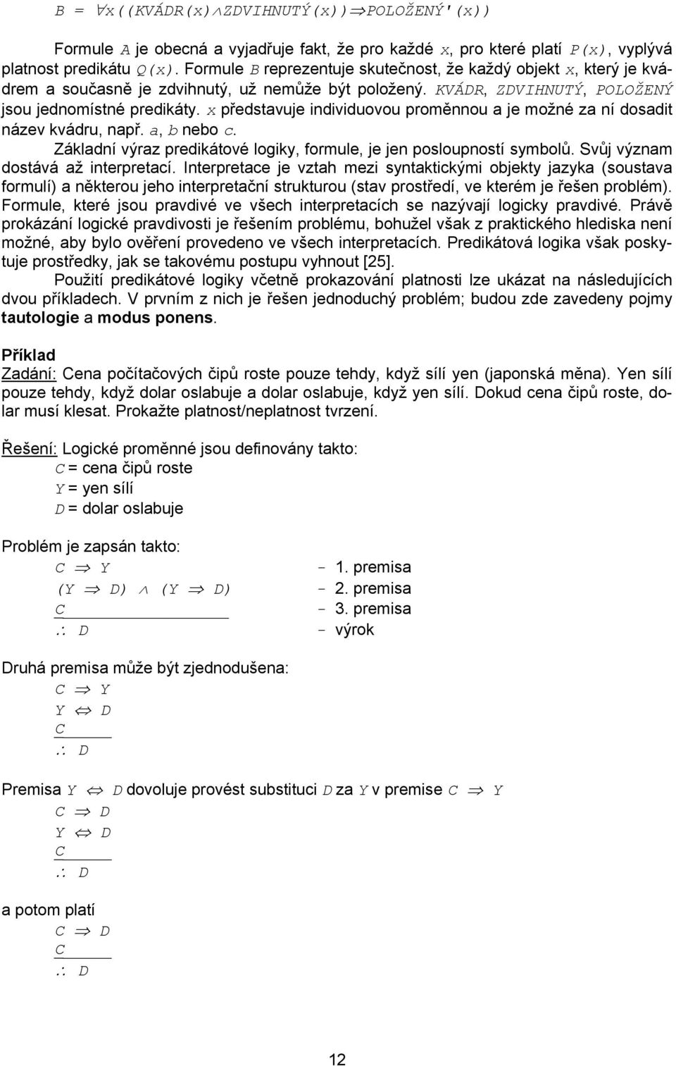 x představuje individuovou proměnnou a je možné za ní dosadit název kvádru, např. a, b nebo c. Základní výraz predikátové logiky, formule, je jen posloupností symbolů.