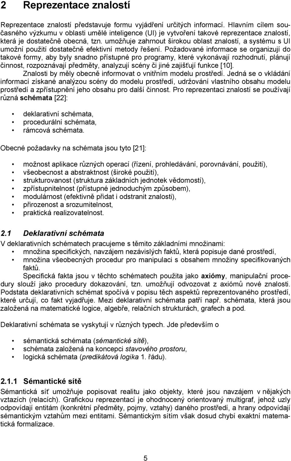 umožňuje zahrnout širokou oblast znalostí, a systému s UI umožní použití dostatečně efektivní metody řešení.