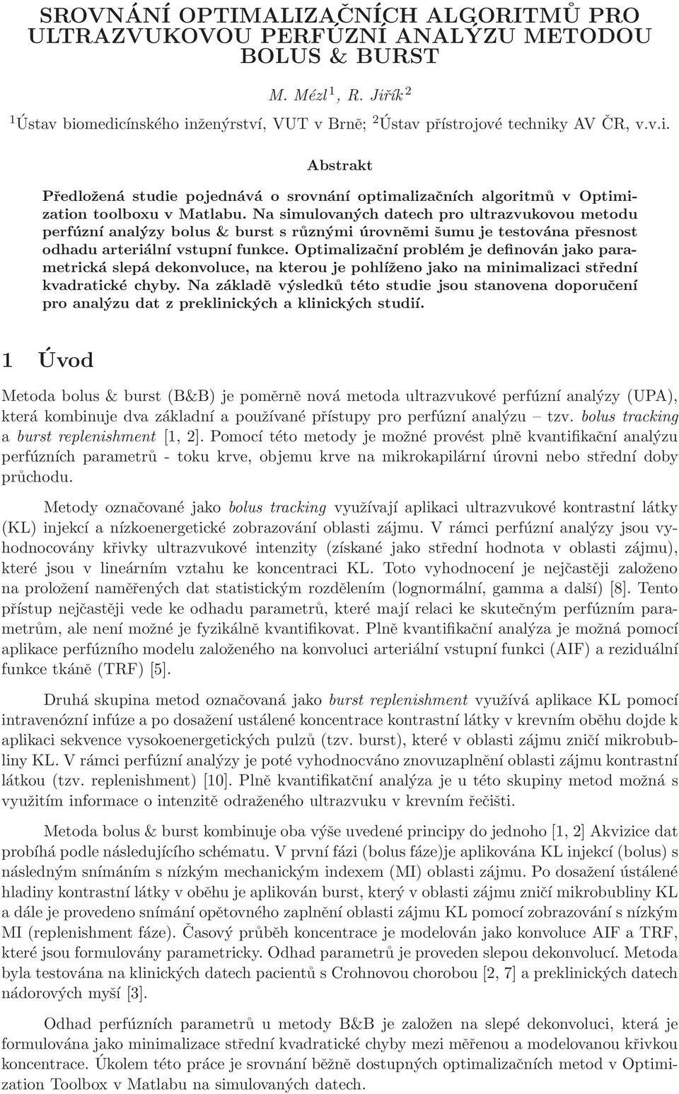 Na simulovaných datech pro ultrazvukovou metodu perfúzní analýzy bolus & burst s různými úrovněmi šumu je testována přesnost odhadu arteriální vstupní funkce.