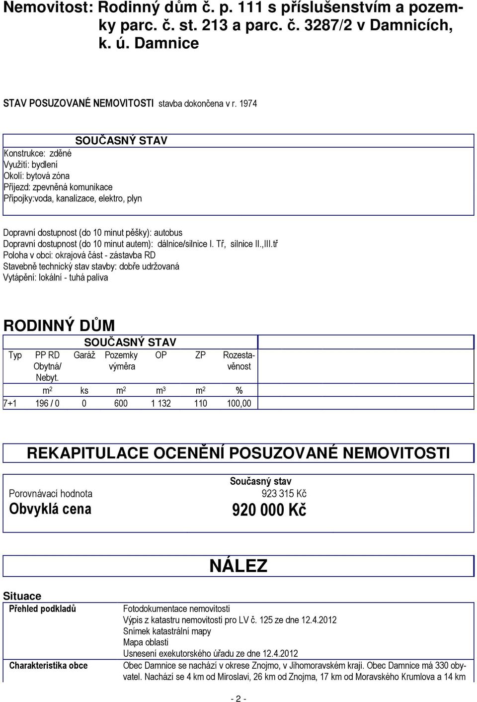 Dopravní dostupnost (do 10 minut autem): dálnice/silnice I. Tř, silnice II.,III.