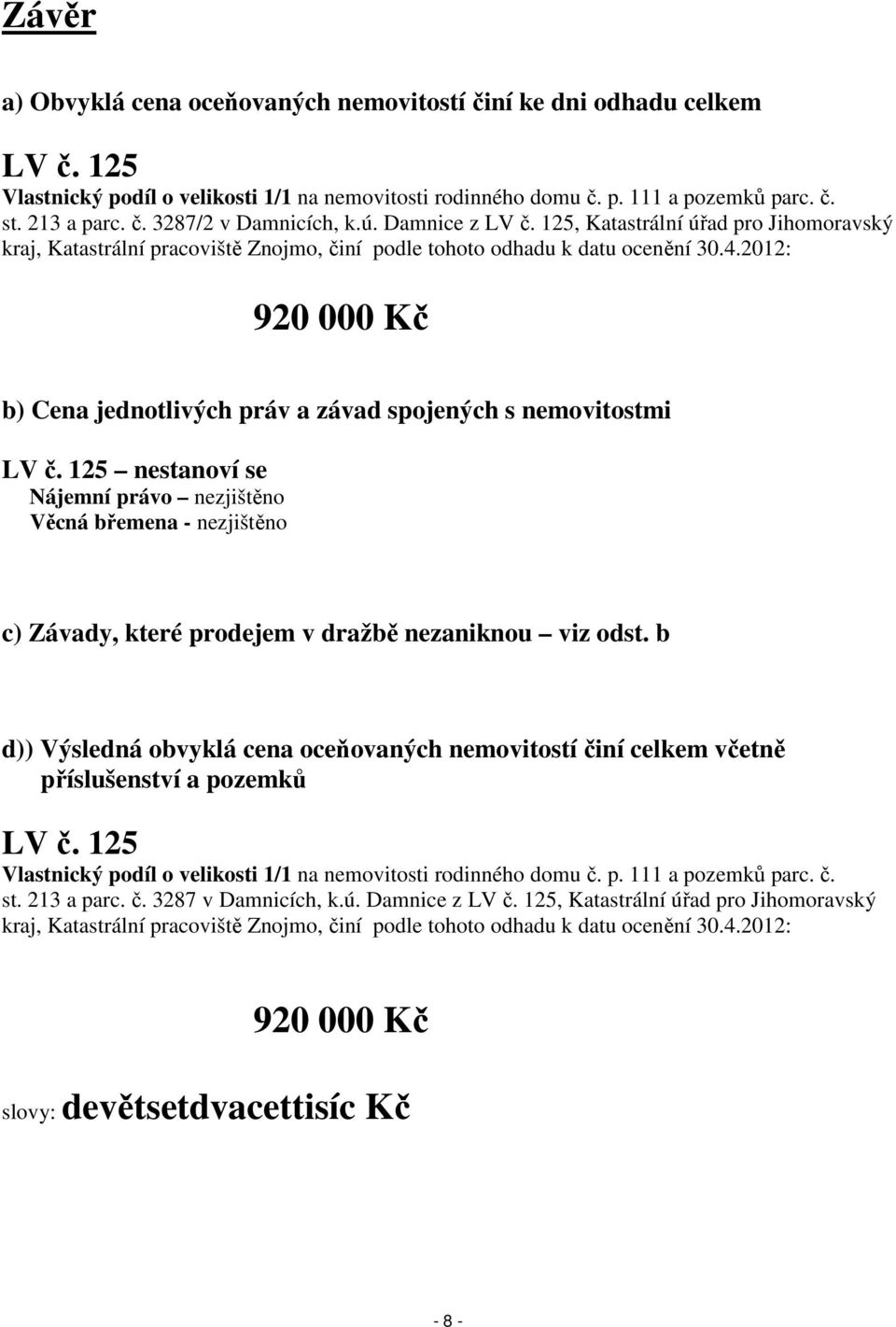 2012: 920 000 Kč b) Cena jednotlivých práv a závad spojených s nemovitostmi LV č.
