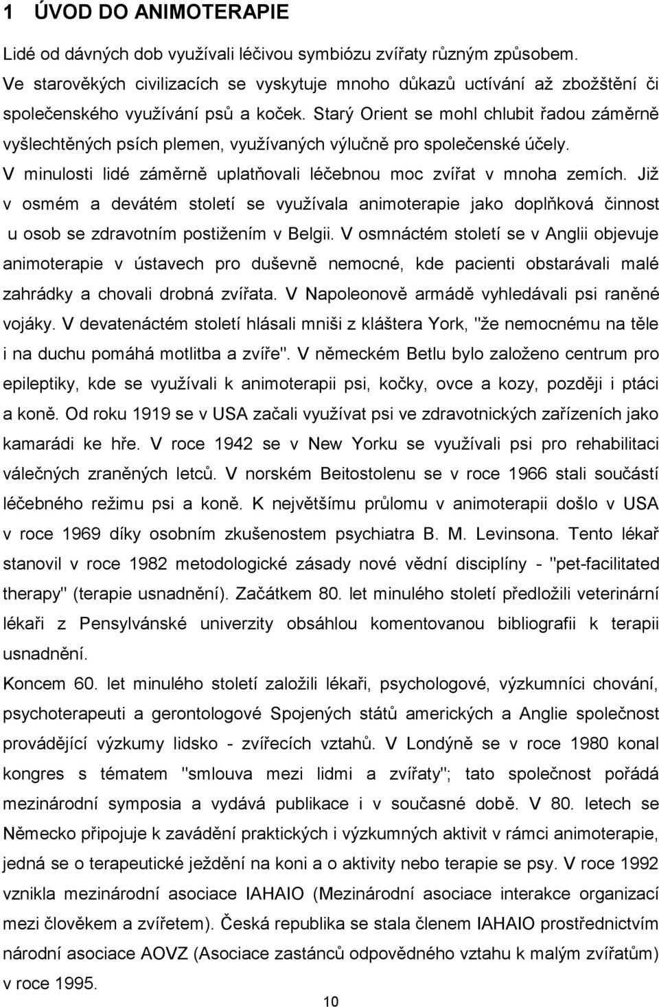 Starý Orient se mohl chlubit řadou záměrně vyšlechtěných psích plemen, využívaných výlučně pro společenské účely. V minulosti lidé záměrně uplatňovali léčebnou moc zvířat v mnoha zemích.
