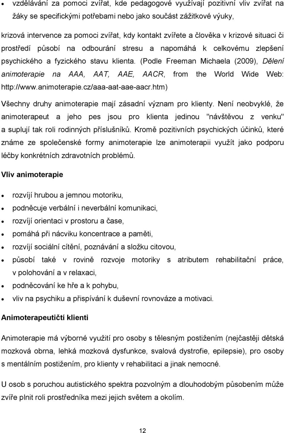 (Podle Freeman Michaela (2009), Dělení animoterapie na AAA, AAT, AAE, AACR, from the World Wide Web: http://www.animoterapie.cz/aaa-aat-aae-aacr.