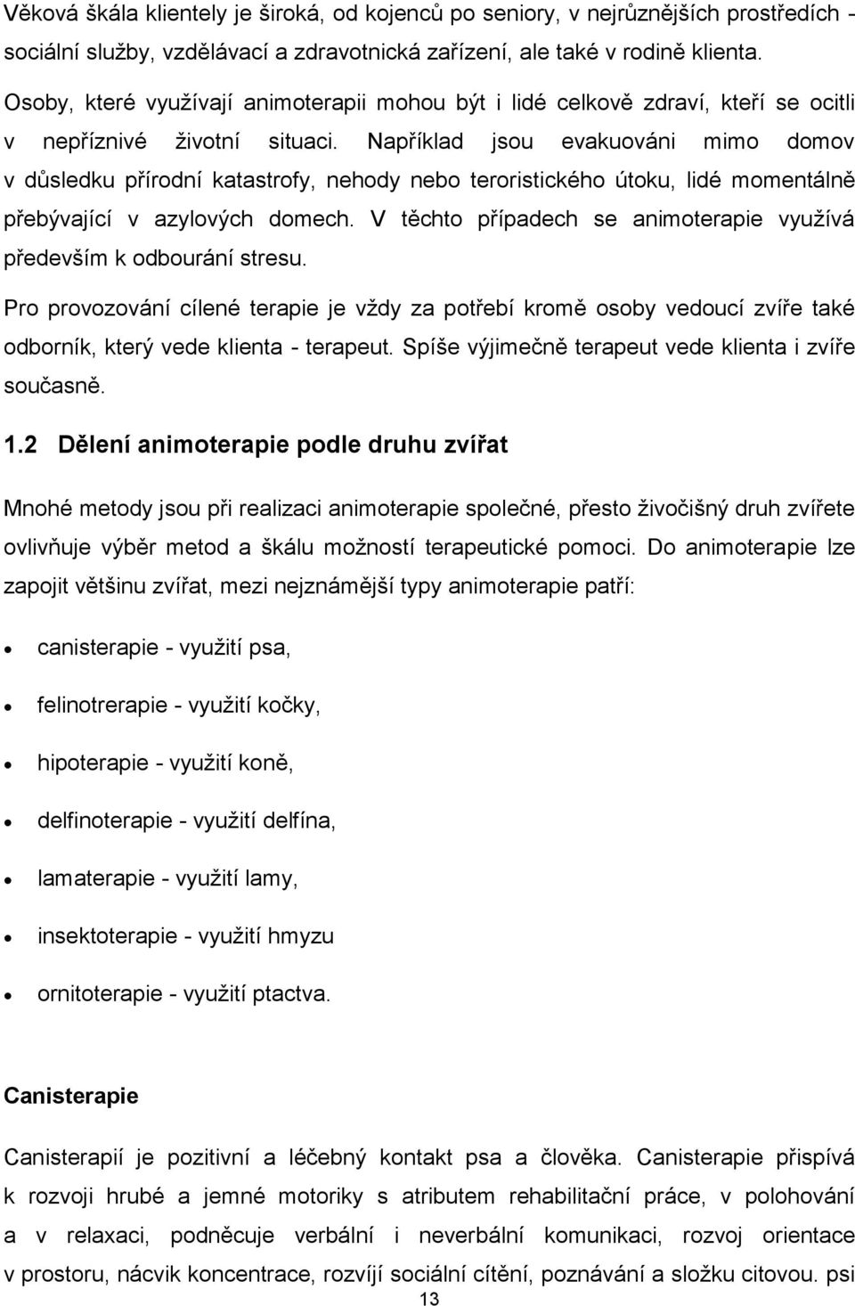 Například jsou evakuováni mimo domov v důsledku přírodní katastrofy, nehody nebo teroristického útoku, lidé momentálně přebývající v azylových domech.