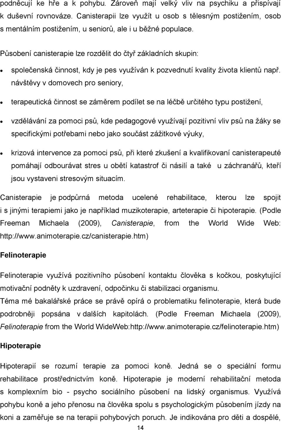 Působení canisterapie lze rozdělit do čtyř základních skupin: společenská činnost, kdy je pes využíván k pozvednutí kvality života klientů např.