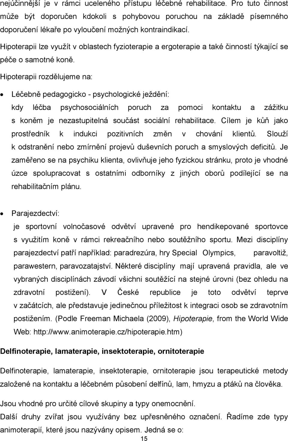 Hipoterapii lze využít v oblastech fyzioterapie a ergoterapie a také činností týkající se péče o samotné koně.