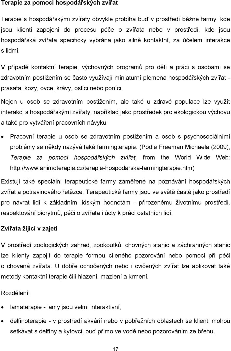 V případě kontaktní terapie, výchovných programů pro děti a práci s osobami se zdravotním postižením se často využívají miniaturní plemena hospodářských zvířat - prasata, kozy, ovce, krávy, oslíci