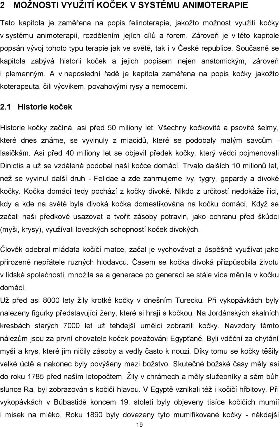 A v neposlední řadě je kapitola zaměřena na popis kočky jakožto koterapeuta, čili výcvikem, povahovými rysy a nemocemi. 2.1 Historie koček Historie kočky začíná, asi před 50 miliony let.