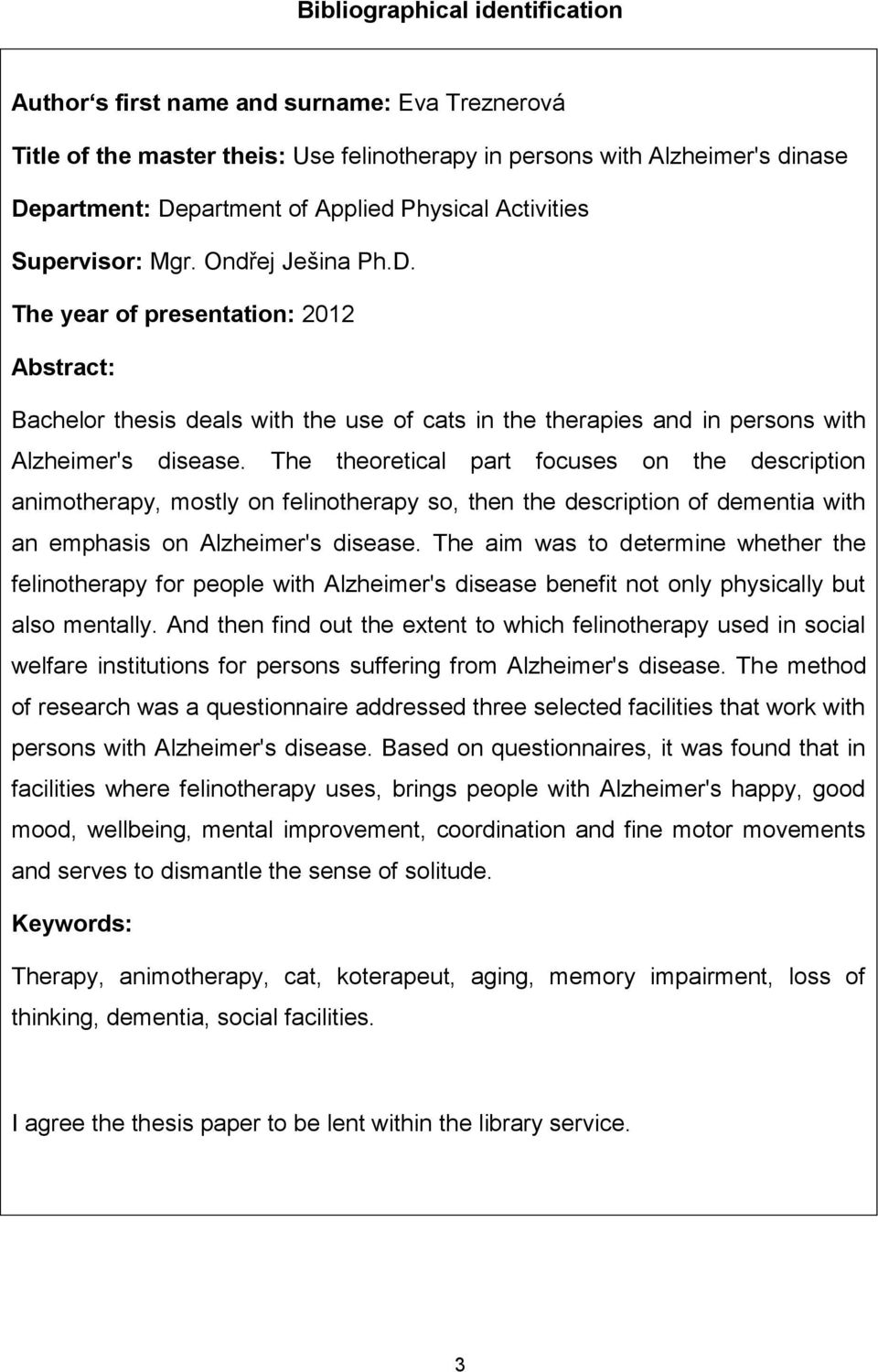 The theoretical part focuses on the description animotherapy, mostly on felinotherapy so, then the description of dementia with an emphasis on Alzheimer's disease.