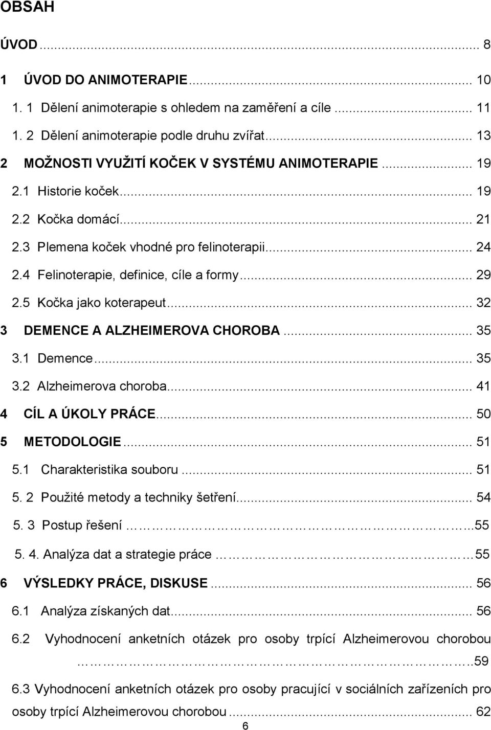 .. 29 2.5 Kočka jako koterapeut... 32 3 DEMENCE A ALZHEIMEROVA CHOROBA... 35 3.1 Demence... 35 3.2 Alzheimerova choroba... 41 4 CÍL A ÚKOLY PRÁCE... 50 5 METODOLOGIE... 51 5.1 Charakteristika souboru.