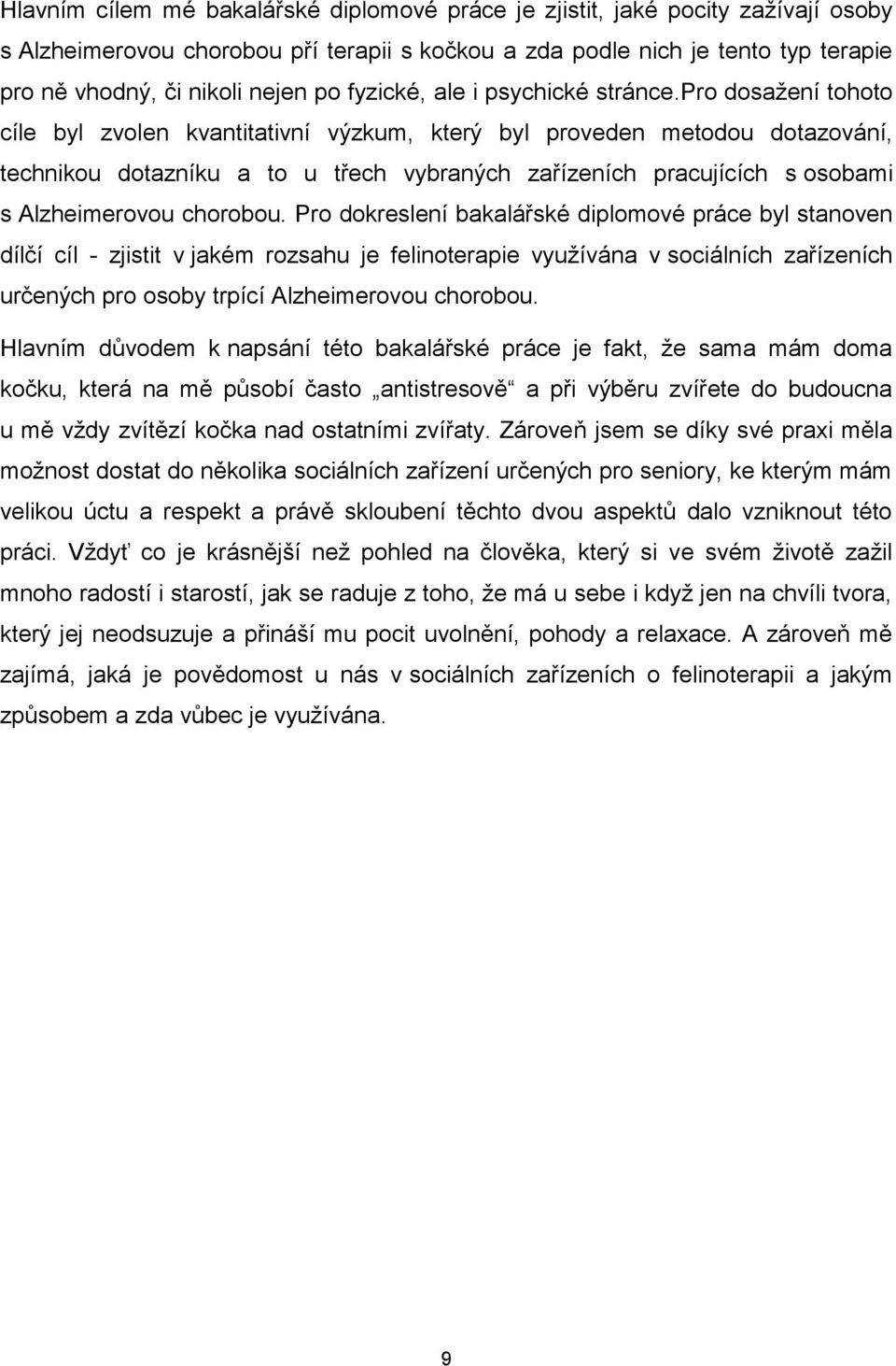 pro dosažení tohoto cíle byl zvolen kvantitativní výzkum, který byl proveden metodou dotazování, technikou dotazníku a to u třech vybraných zařízeních pracujících s osobami s Alzheimerovou chorobou.