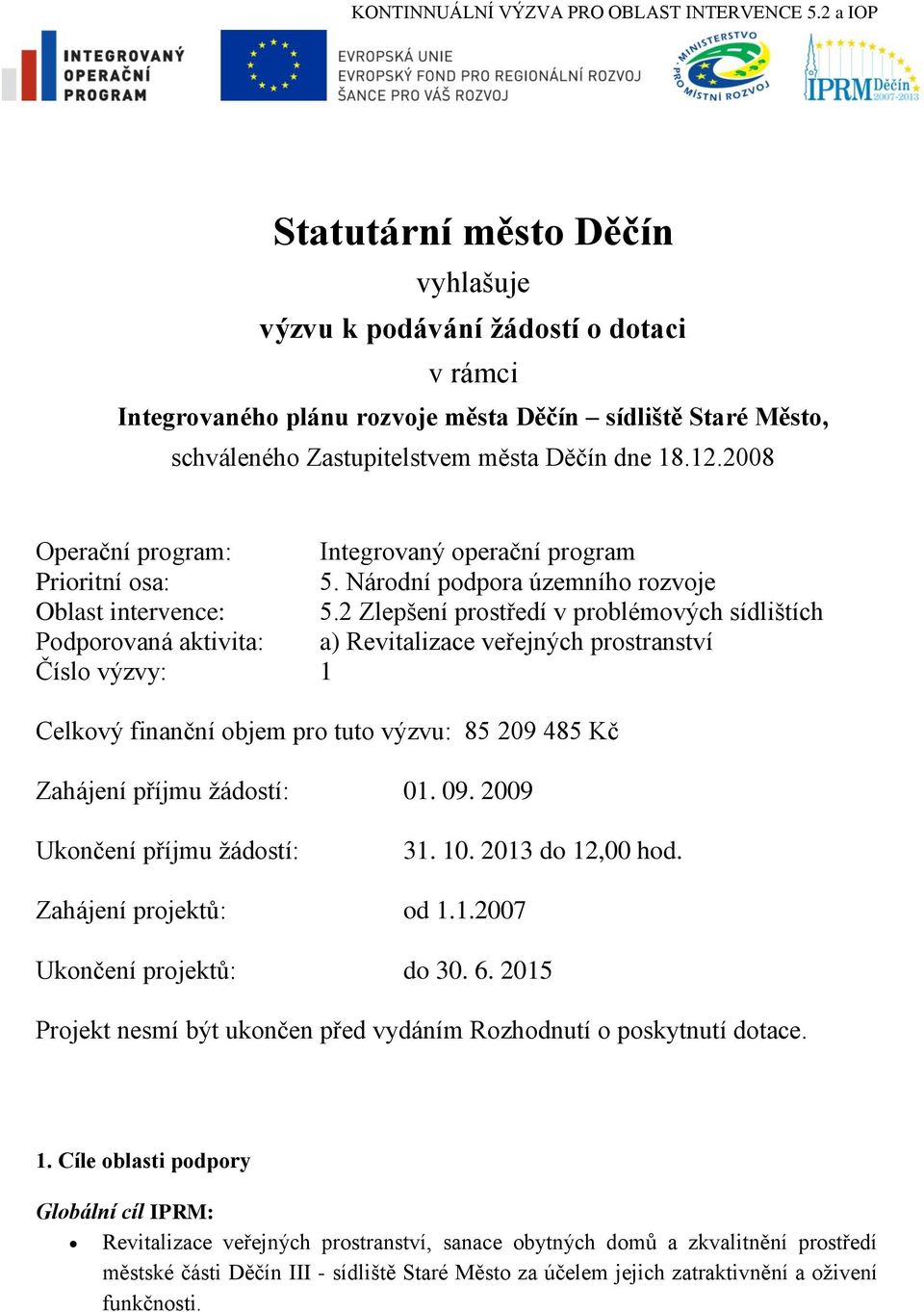 2 Zlepšení prostředí v problémových sídlištích Podporovaná aktivita: a) Revitalizace veřejných prostranství Číslo výzvy: 1 Celkový finanční objem pro tuto výzvu: 85 209 485 Kč Zahájení příjmu