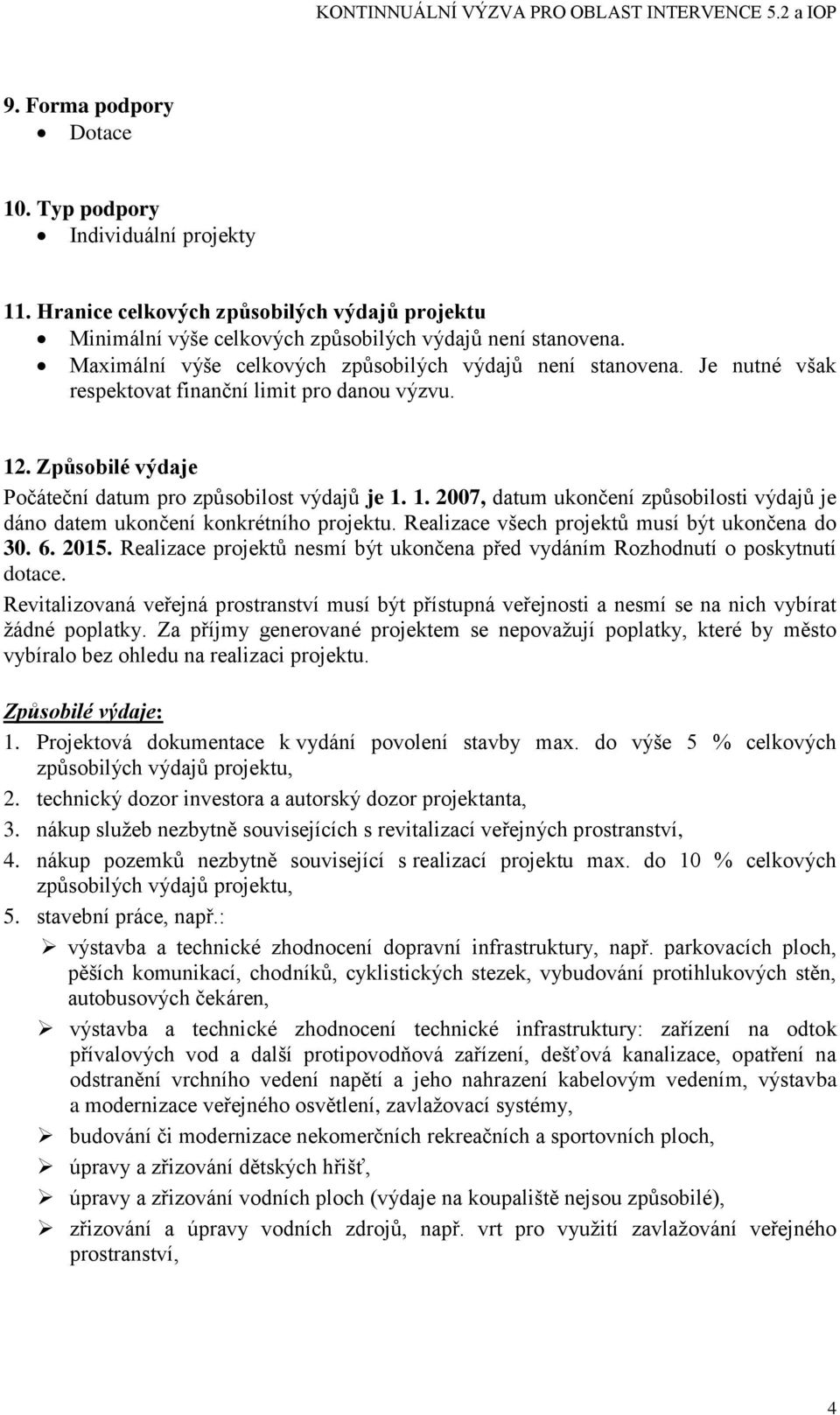 . Způsobilé výdaje Počáteční datum pro způsobilost výdajů je 1. 1. 2007, datum ukončení způsobilosti výdajů je dáno datem ukončení konkrétního projektu.