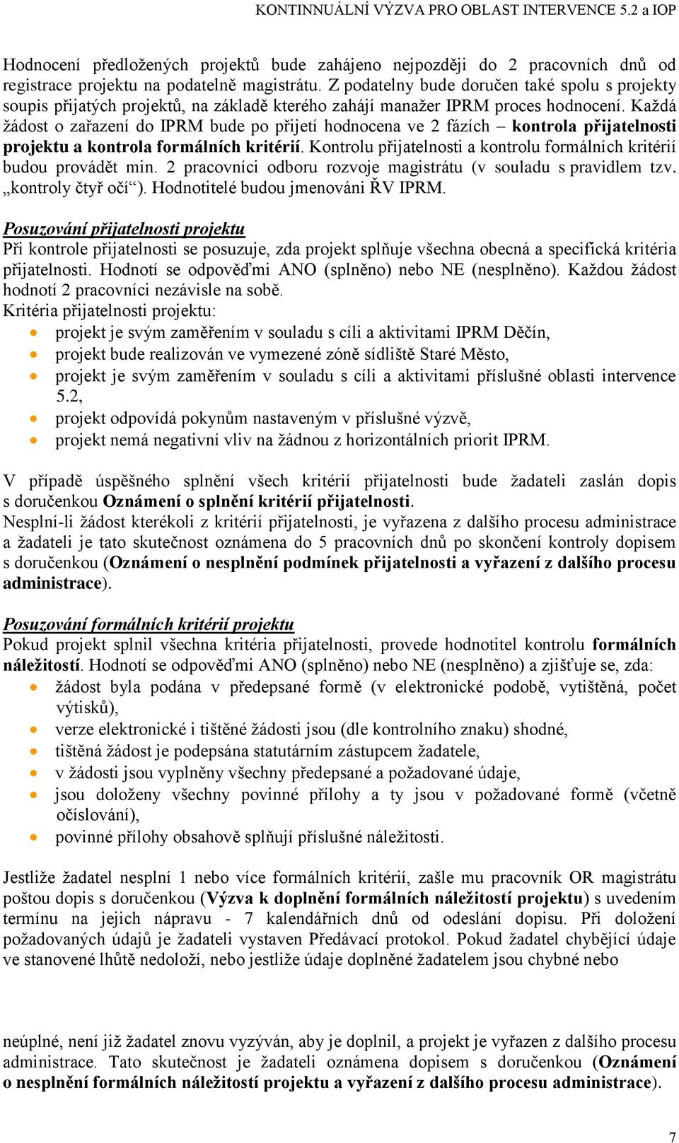 Kaţdá ţádost o zařazení do IPRM bude po přijetí hodnocena ve 2 fázích kontrola přijatelnosti projektu a kontrola formálních kritérií.