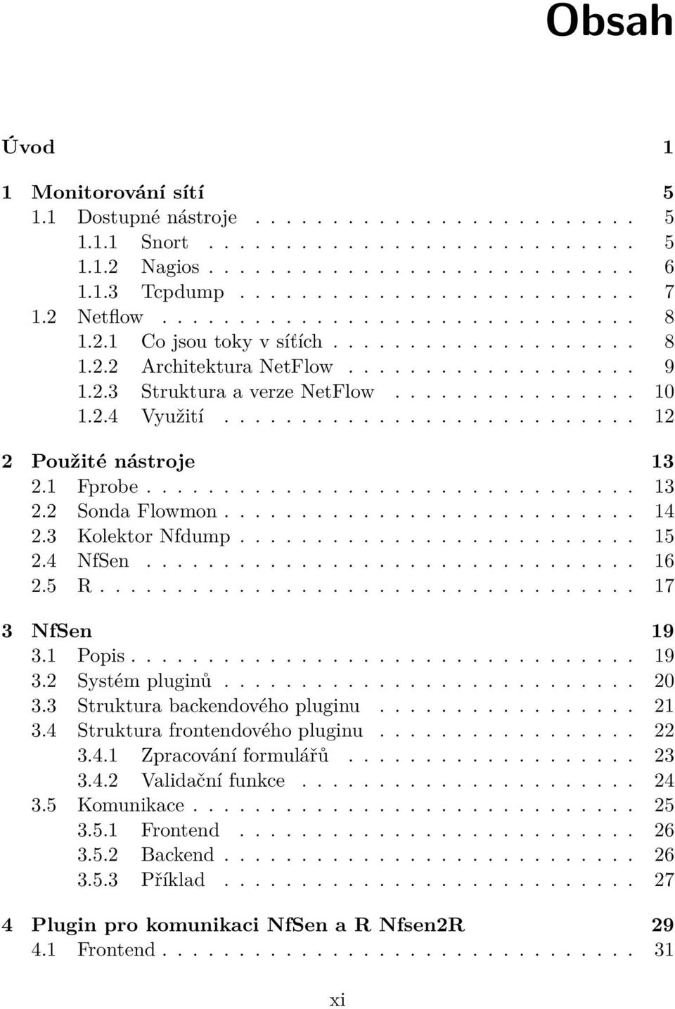 .......................... 12 2 Použité nástroje 13 2.1 Fprobe................................ 13 2.2 Sonda Flowmon........................... 14 2.3 Kolektor Nfdump.......................... 15 2.