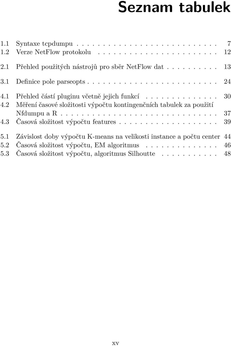 2 Měření časové složitosti výpočtu kontingenčních tabulek za použití Nfdumpu a R.............................. 37 4.3 Časová složitost výpočtu features................... 39 5.