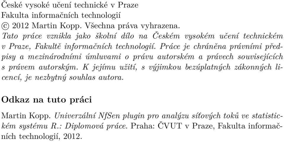 Práce je chráněna právními předpisy a mezinárodními úmluvami o právu autorském a právech souvisejících s právem autorským.